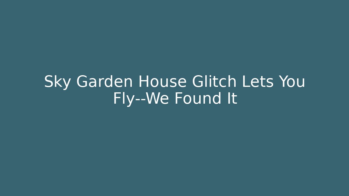 Sky Garden House Glitch Lets You Fly—We Found It