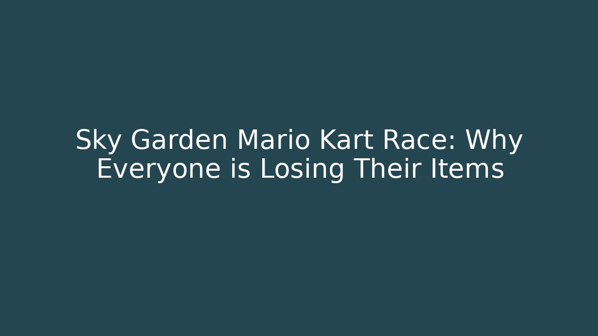 Sky Garden Mario Kart Race: Why Everyone is Losing Their Items