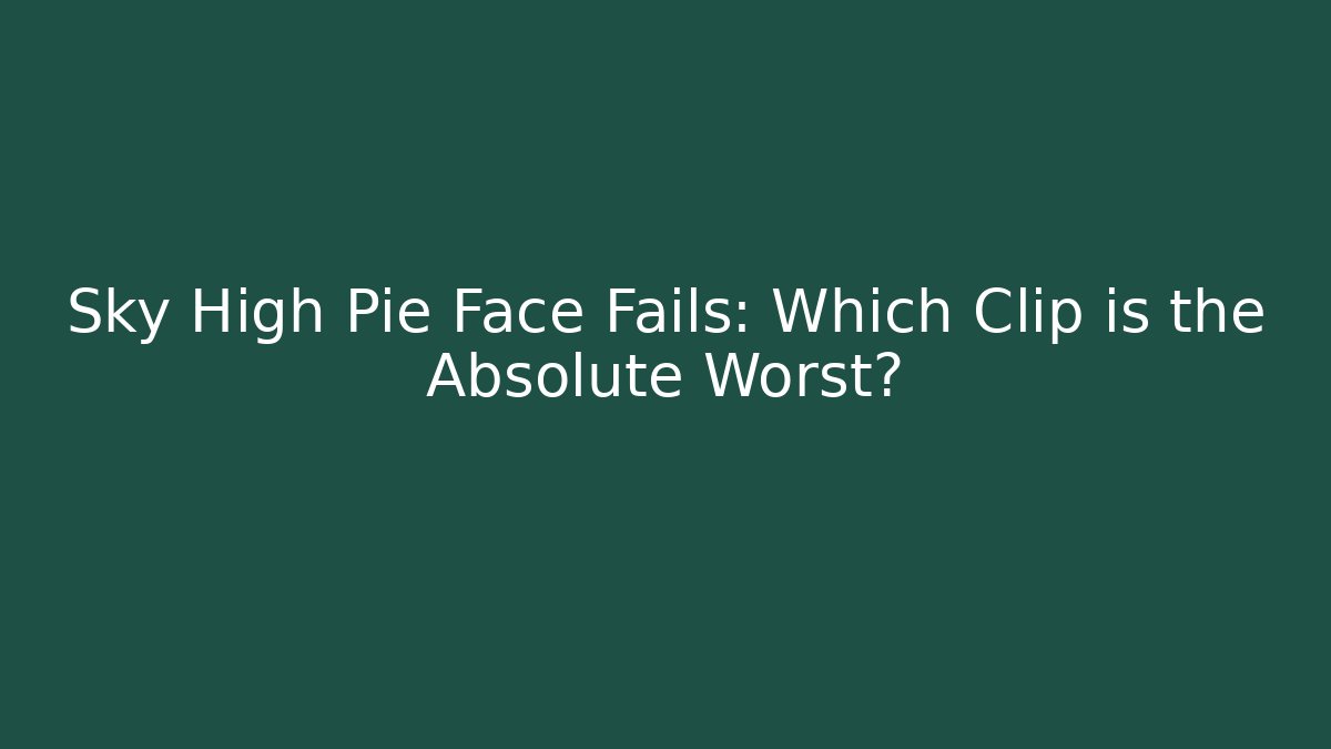 Sky High Pie Face Fails: Which Clip is the Absolute Worst?