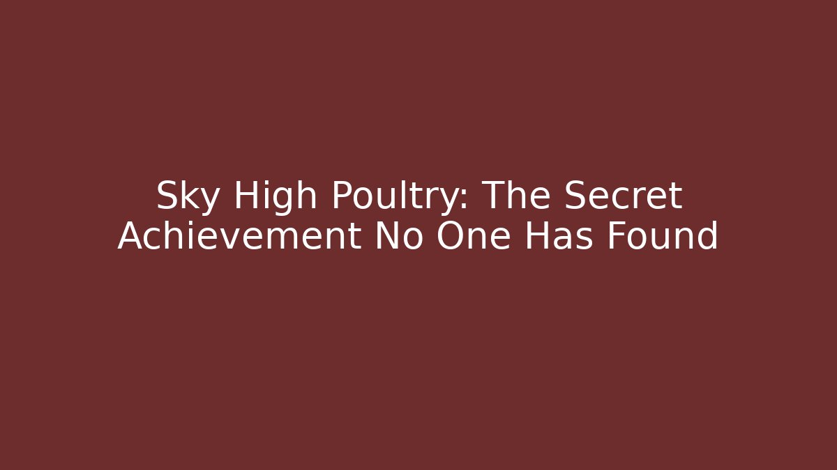 Sky High Poultry: The Secret Achievement No One Has Found