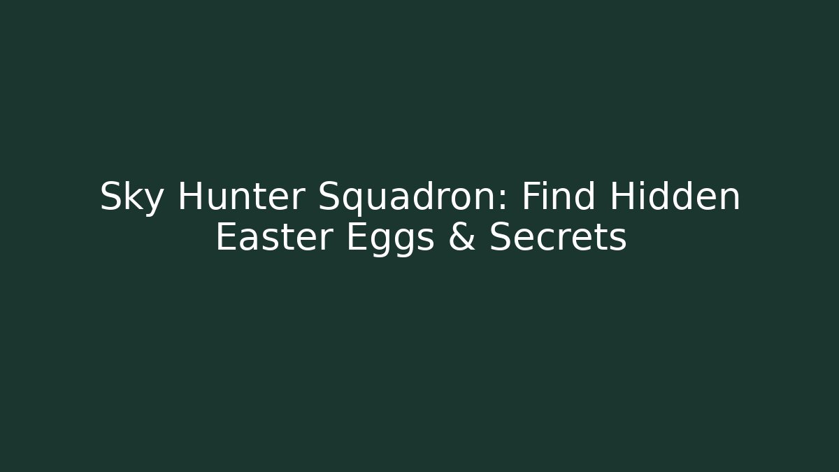 Sky Hunter Squadron: Find Hidden Easter Eggs & Secrets