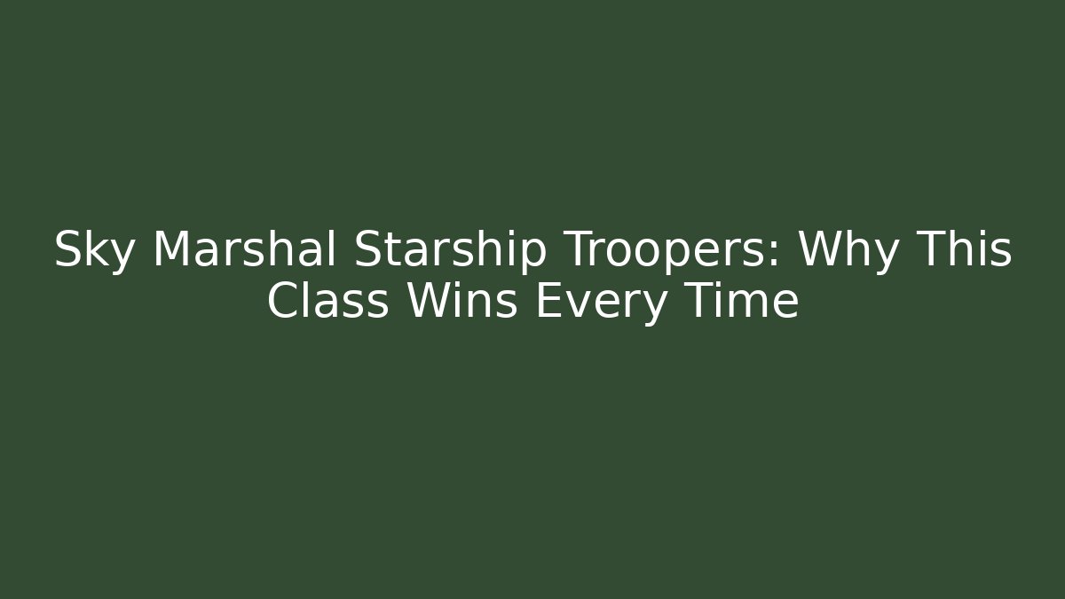 Sky Marshal Starship Troopers: Why This Class Wins Every Time