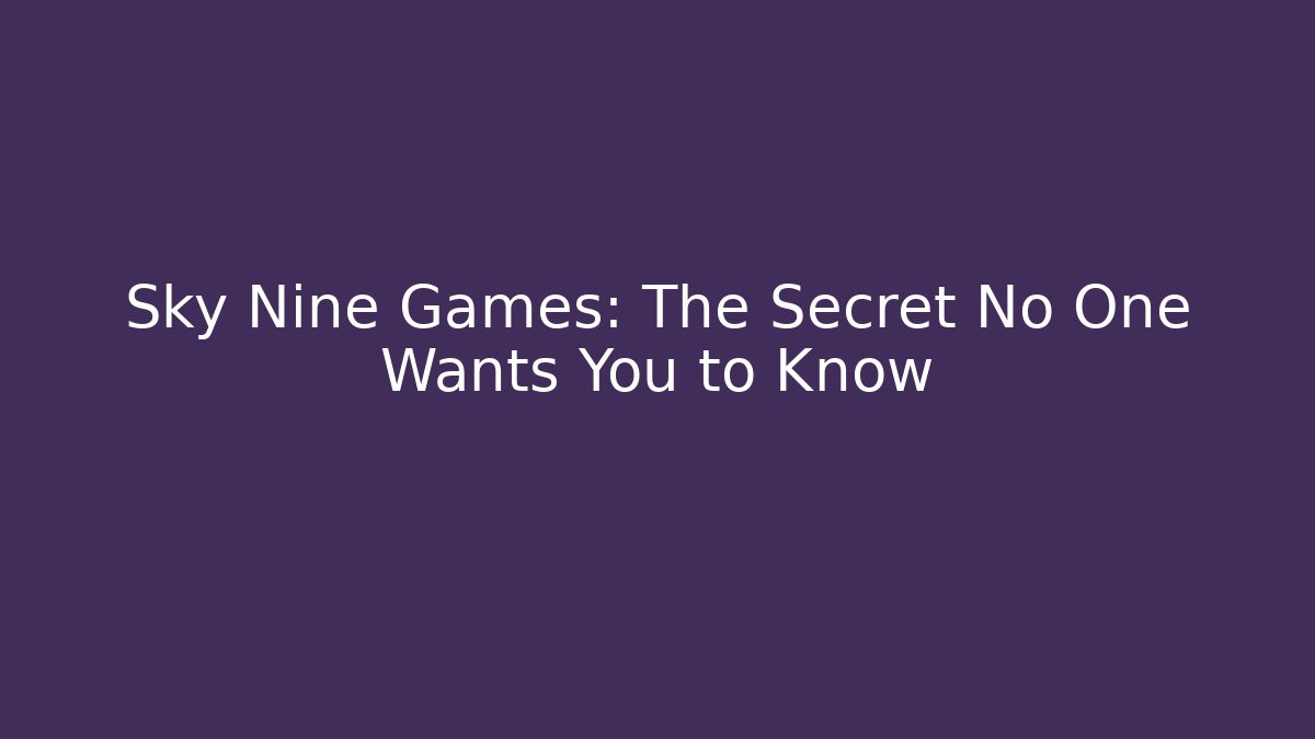 Sky Nine Games: The Secret No One Wants You to Know