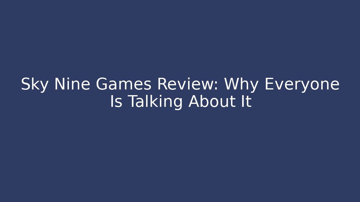 Sky Nine Games Review: Why Everyone Is Talking About It