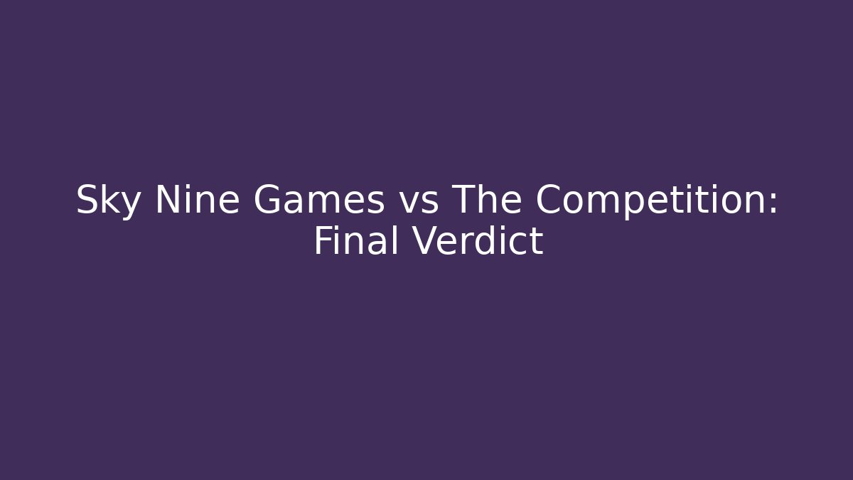 Sky Nine Games vs The Competition: Final Verdict