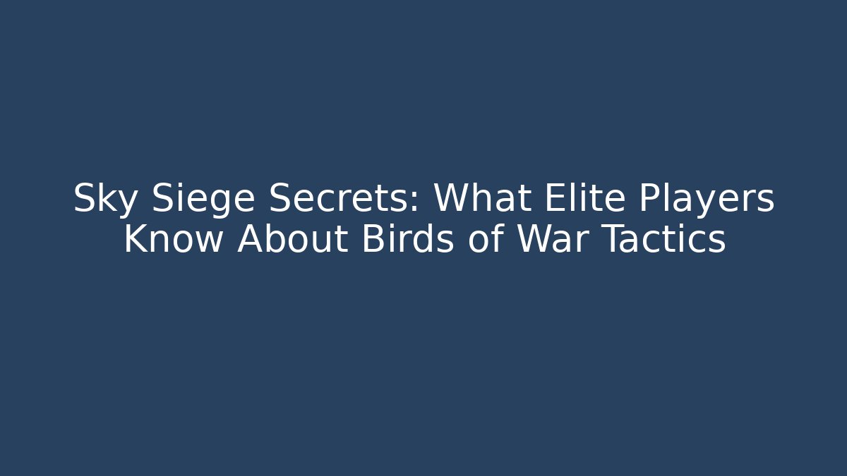 Sky Siege Secrets: What Elite Players Know About Birds of War Tactics