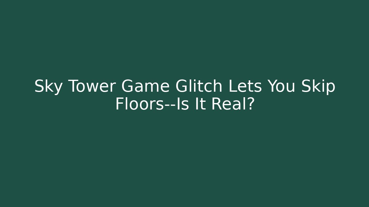 Sky Tower Game Glitch Lets You Skip Floors—Is It Real?