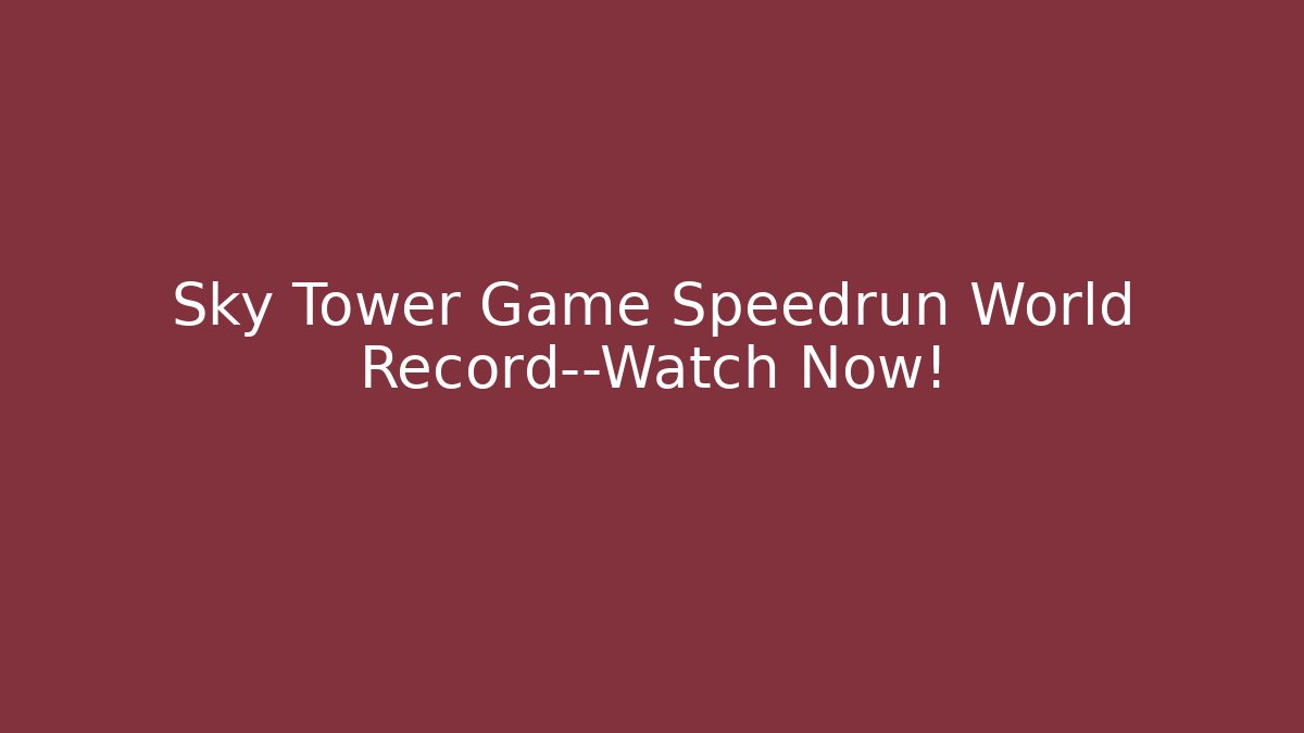 Sky Tower Game Speedrun World Record—Watch Now!