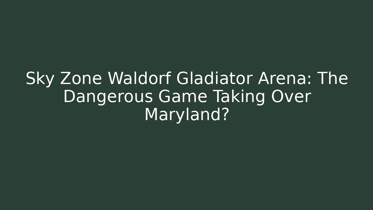 Sky Zone Waldorf Gladiator Arena: The Dangerous Game Taking Over Maryland?