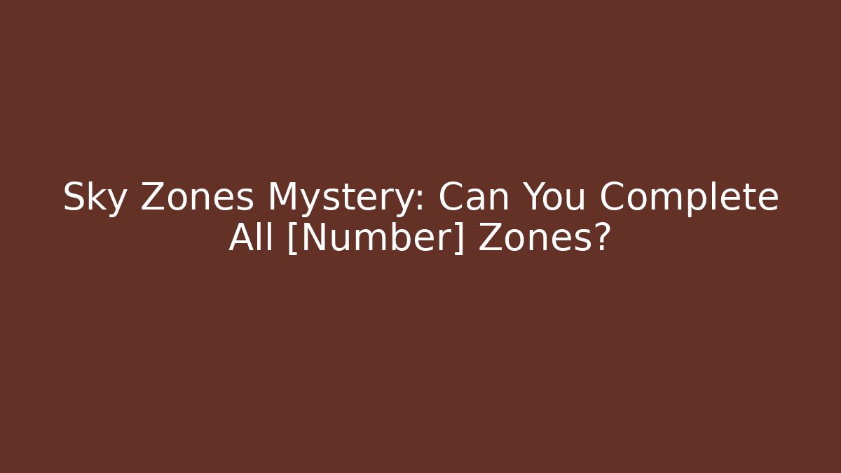 Sky Zones Mystery: Can You Complete All [Number] Zones?