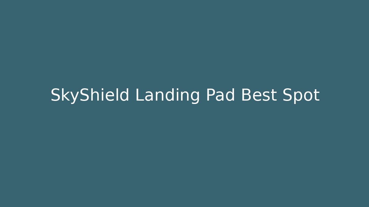 SkyShield Landing Pad Best Spot