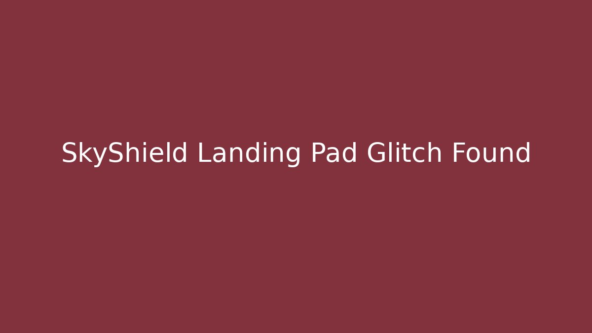 SkyShield Landing Pad Glitch Found
