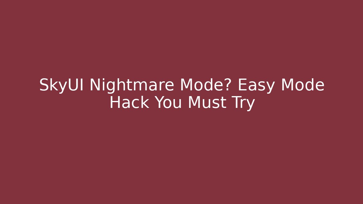 SkyUI Nightmare Mode? Easy Mode Hack You Must Try - Create More Assets