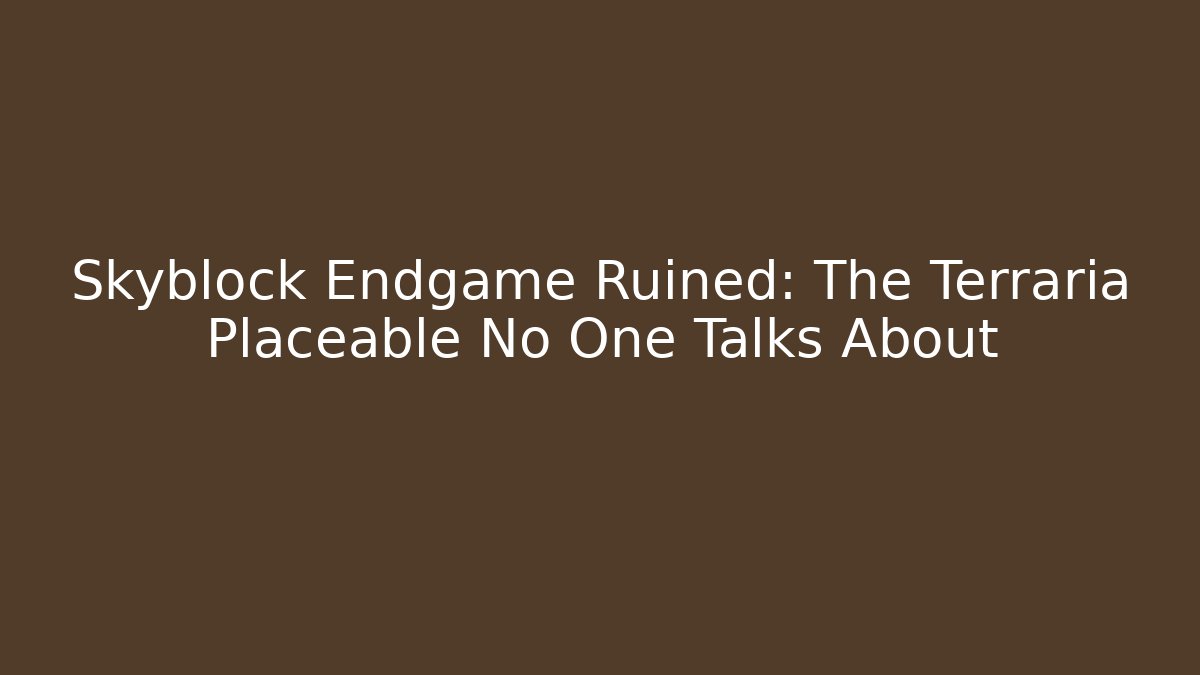 Skyblock Endgame Ruined: The Terraria Placeable No One Talks About