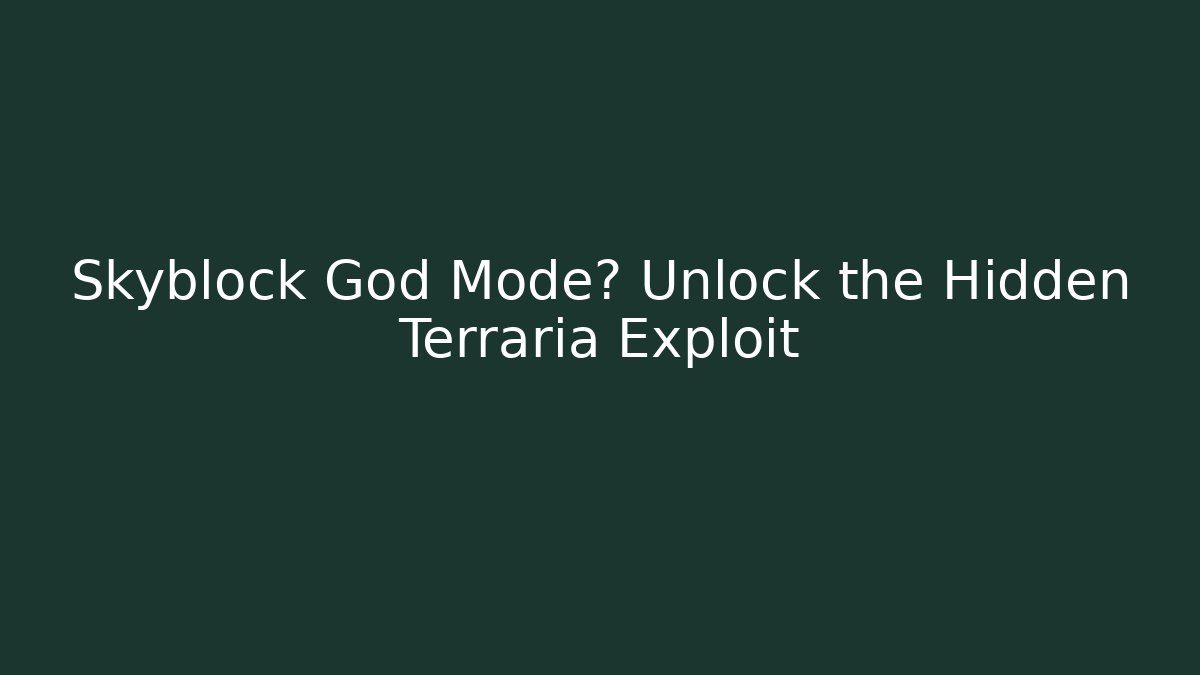 Skyblock God Mode? Unlock the Hidden Terraria Exploit - Create More Assets