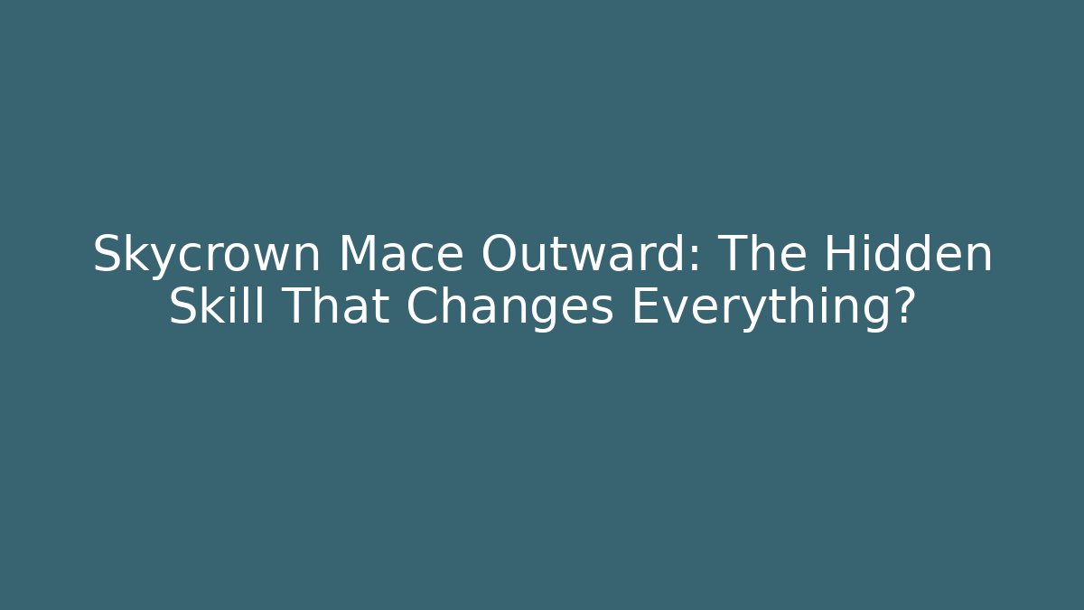 Skycrown Mace Outward: The Hidden Skill That Changes Everything? - Create More Assets