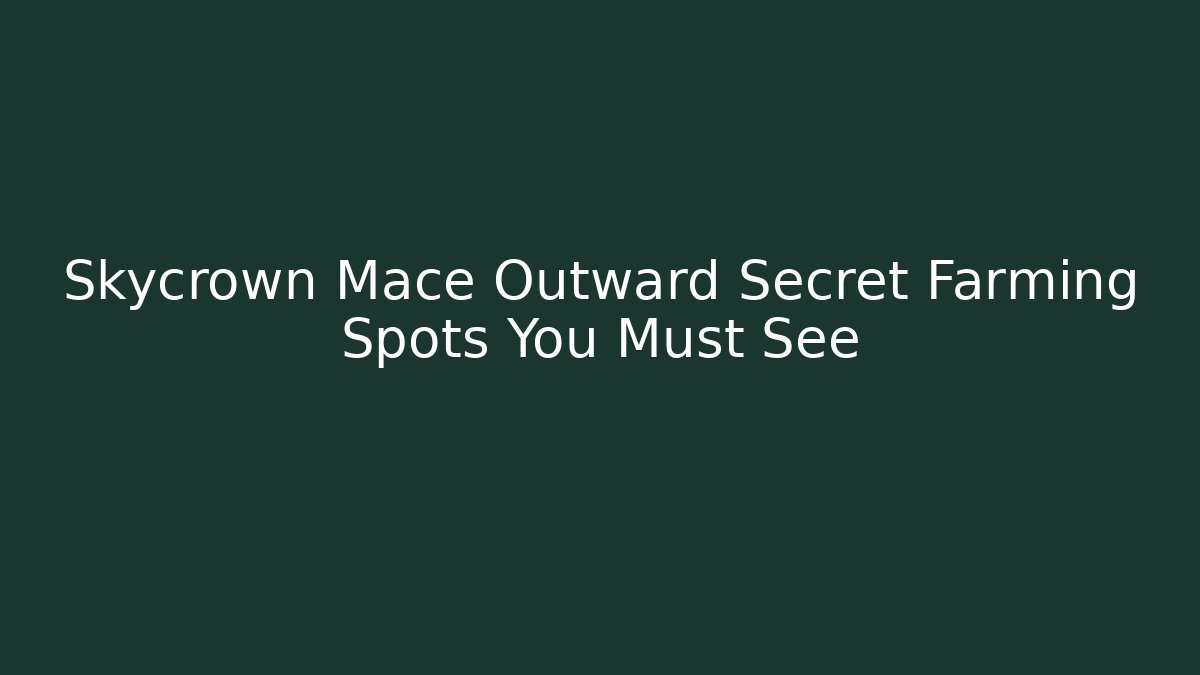 Skycrown Mace Outward Secret Farming Spots You Must See