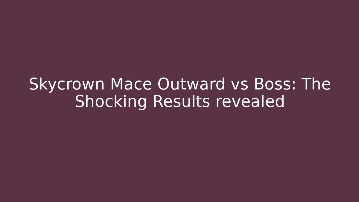 Skycrown Mace Outward vs Boss: The Shocking Results revealed