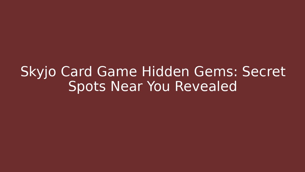 Skyjo Card Game Hidden Gems: Secret Spots Near You Revealed