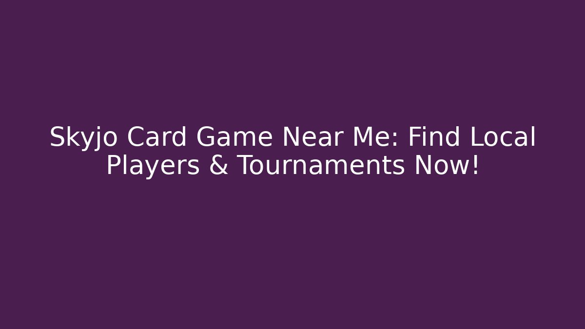 Skyjo Card Game Near Me: Find Local Players & Tournaments Now!