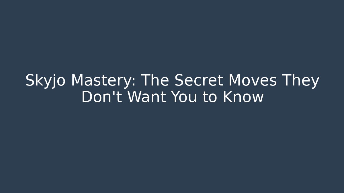 Skyjo Mastery: The Secret Moves They Don't Want You to Know
