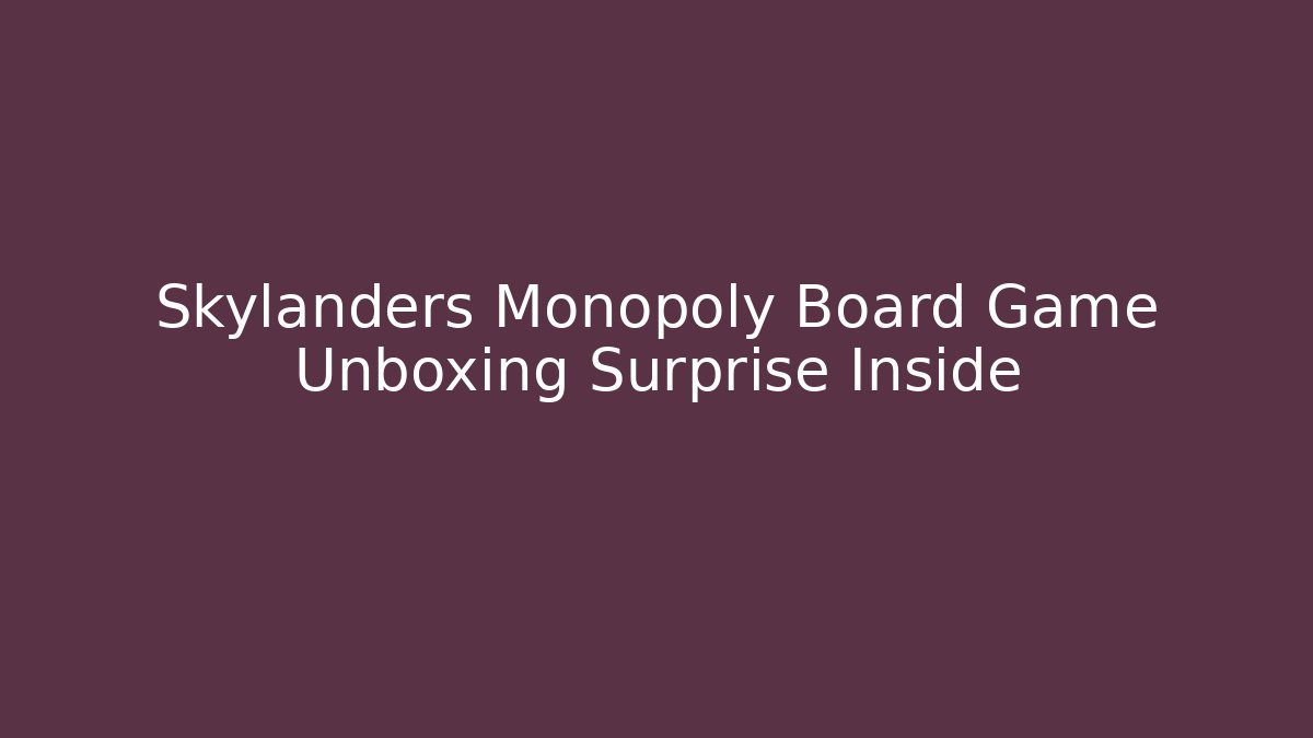 Skylanders Monopoly Board Game Unboxing Surprise Inside - Create More Assets