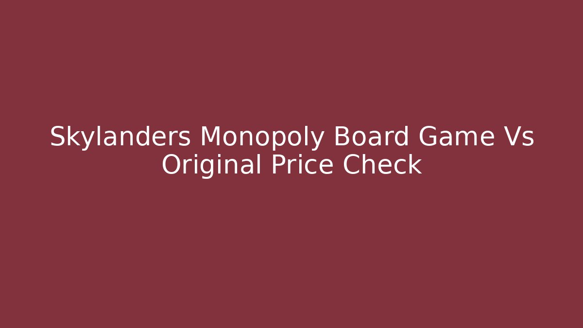 Skylanders Monopoly Board Game Vs Original Price Check