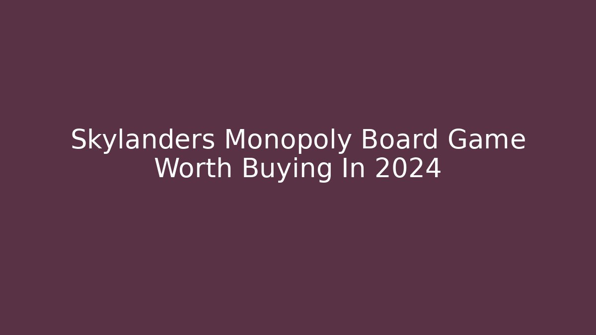 Skylanders Monopoly Board Game Worth Buying In 2024