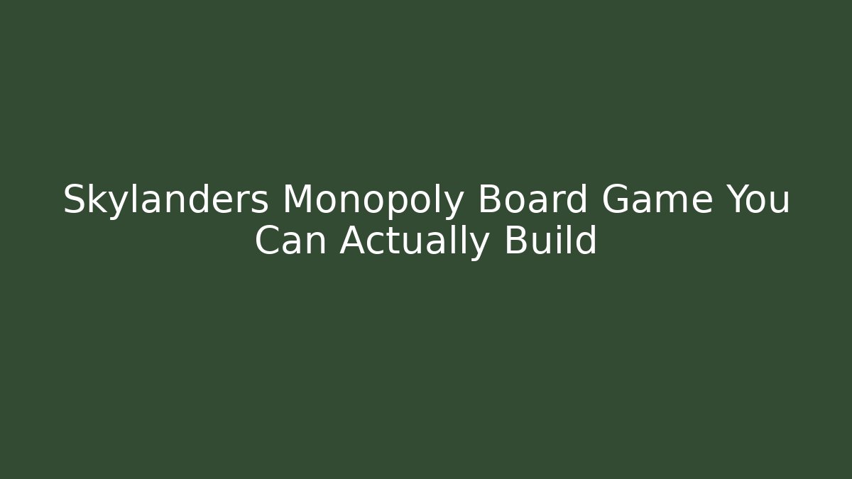 Skylanders Monopoly Board Game You Can Actually Build - Create More Assets