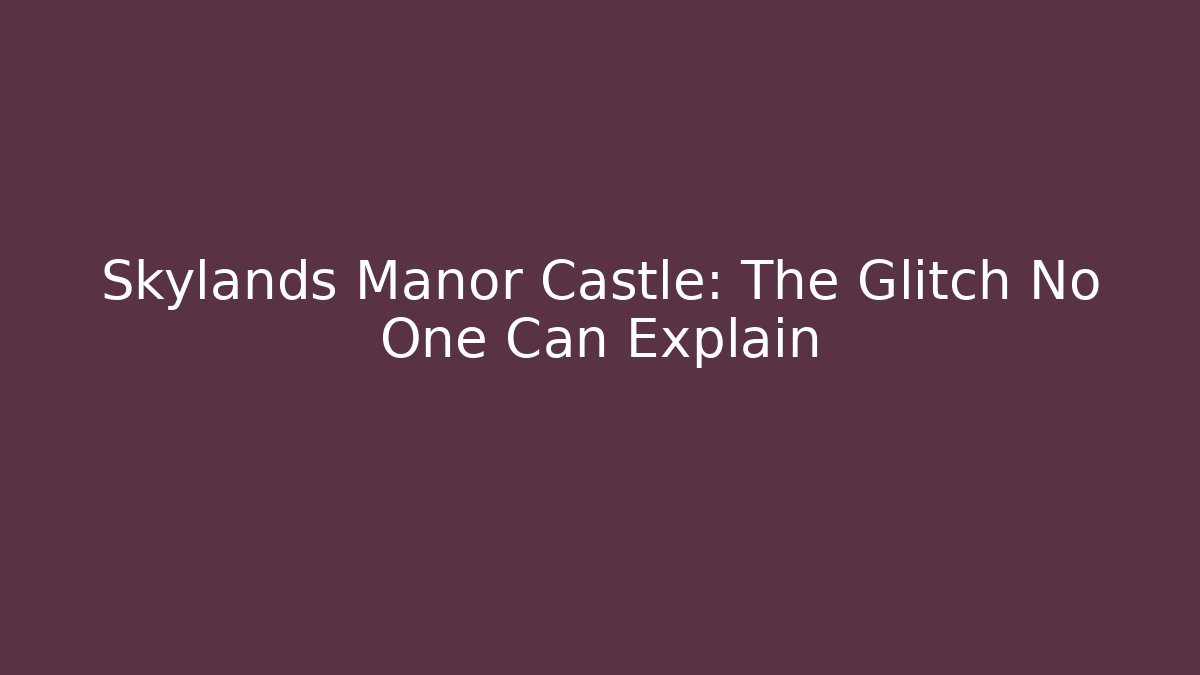 Skylands Manor Castle: The Glitch No One Can Explain - Create More Assets