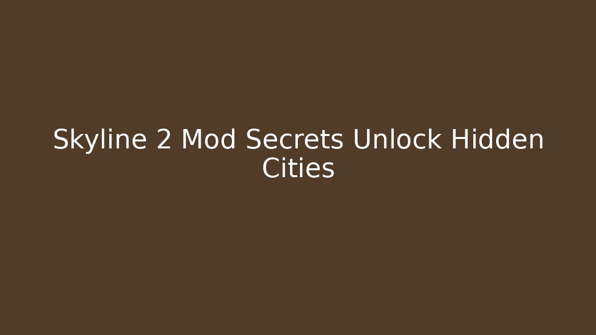 Skyline 2 Mod Secrets Unlock Hidden Cities - Create More Assets