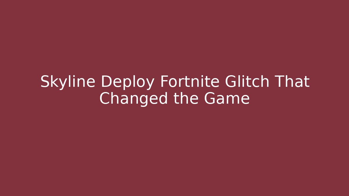 Skyline Deploy Fortnite Glitch That Changed the Game
