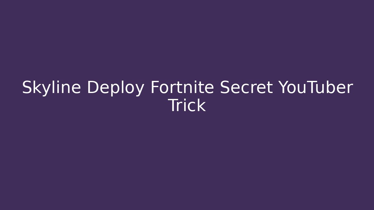 Skyline Deploy Fortnite Secret YouTuber Trick