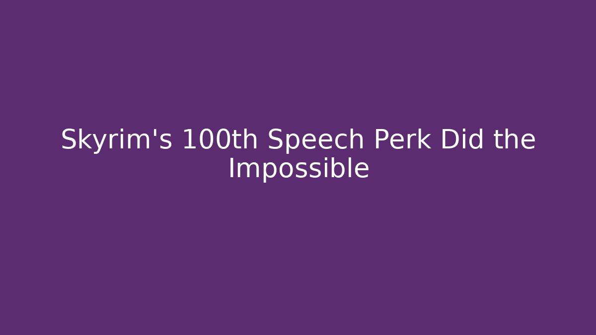 Skyrim's 100th Speech Perk Did the Impossible - Create More Assets