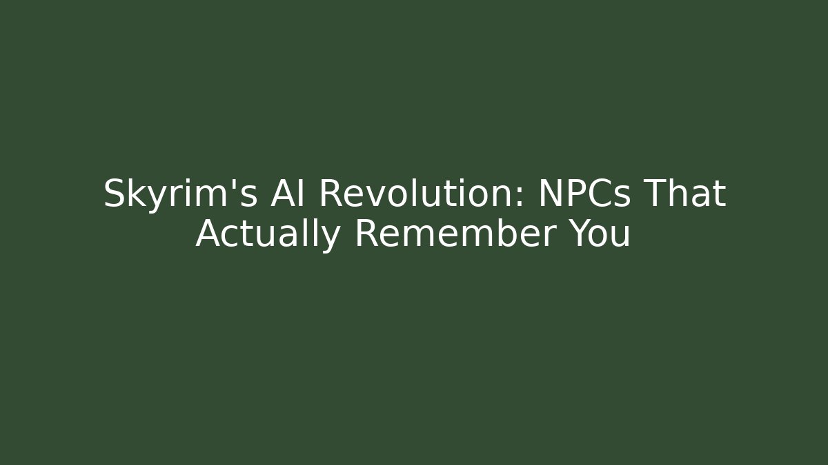 Skyrim's AI Revolution: NPCs That Actually Remember You