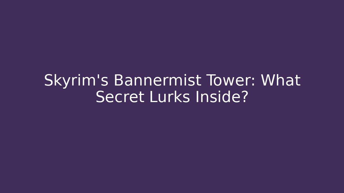 Skyrim's Bannermist Tower: What Secret Lurks Inside?