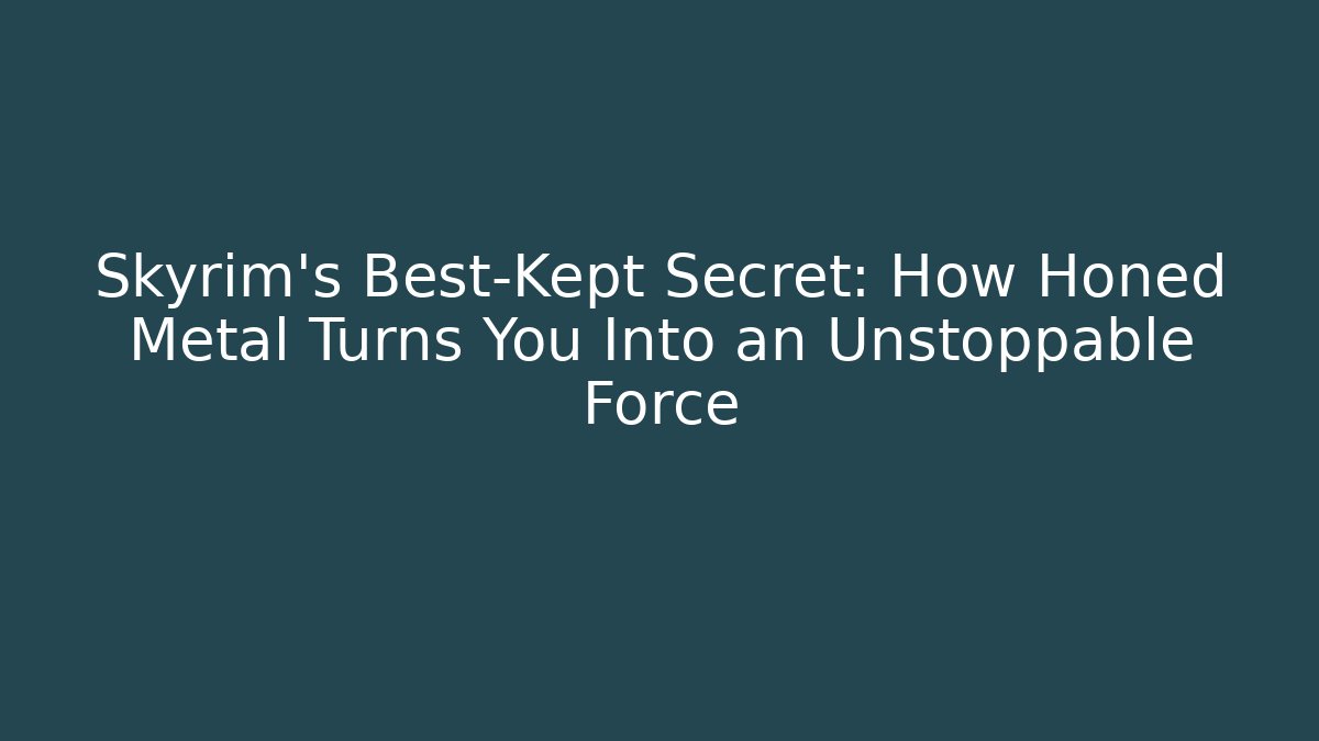 Skyrim's Best-Kept Secret: How Honed Metal Turns You Into an Unstoppable Force