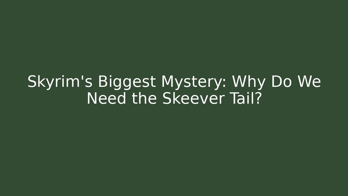 Skyrim's Biggest Mystery: Why Do We Need the Skeever Tail?