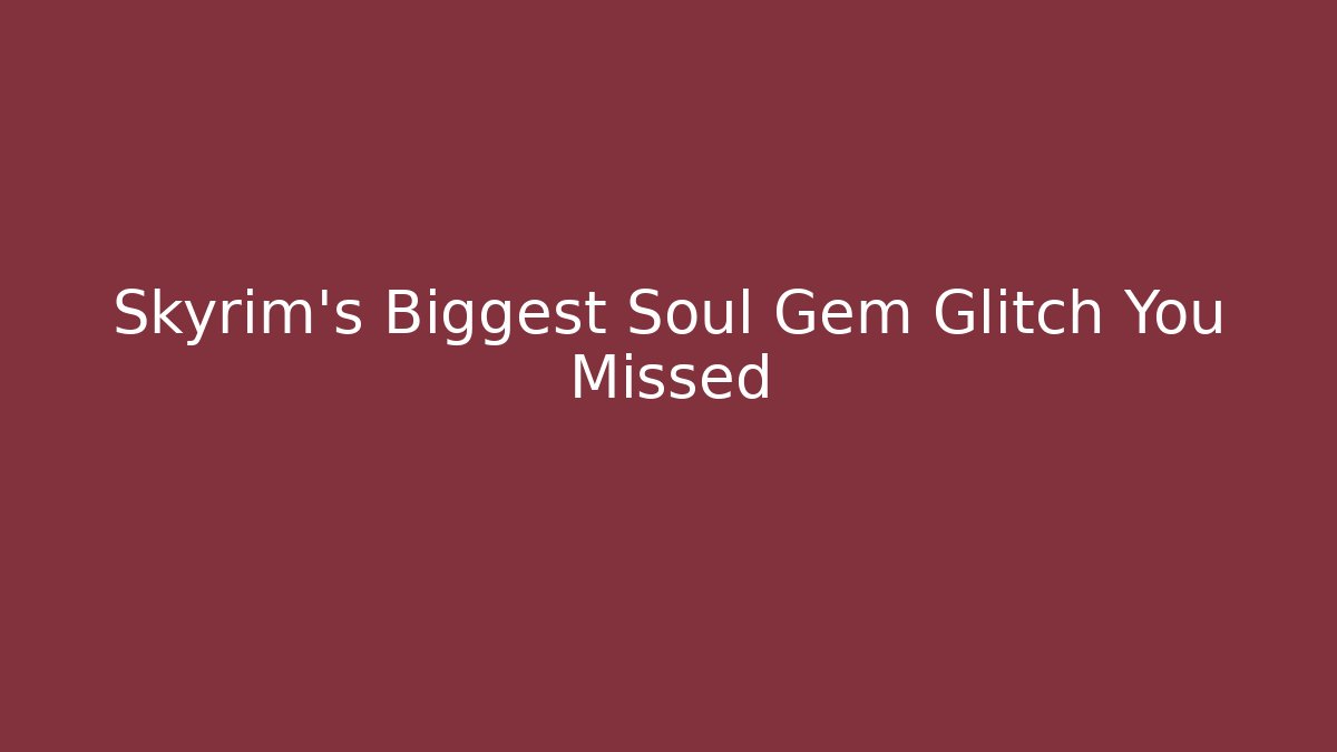 Skyrim's Biggest Soul Gem Glitch You Missed