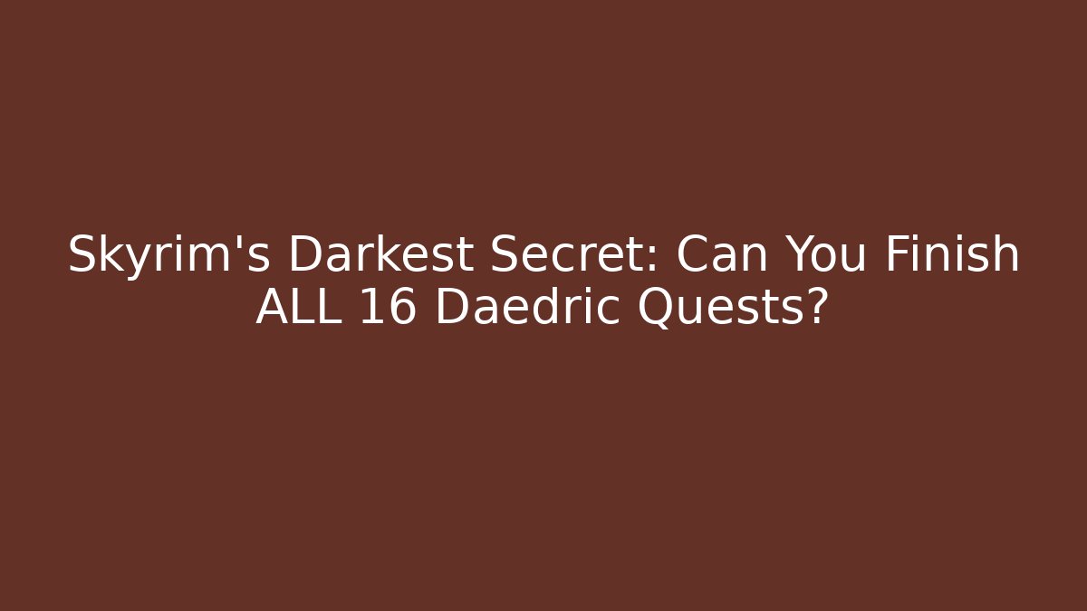 Skyrim's Darkest Secret: Can You Finish ALL 16 Daedric Quests?