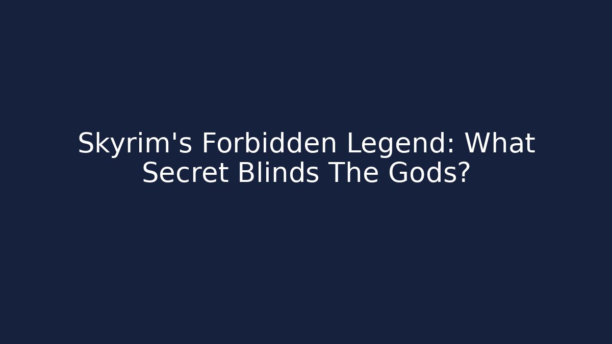 Skyrim's Forbidden Legend: What Secret Blinds The Gods?