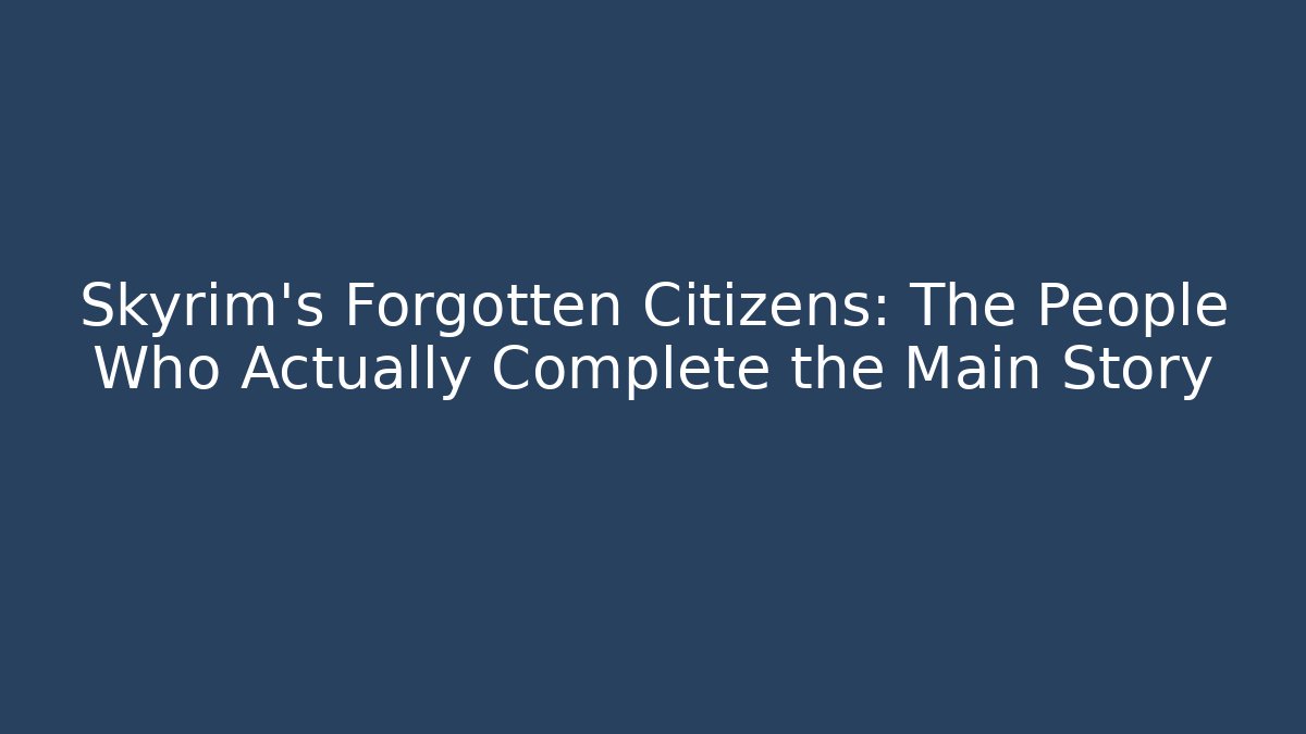 Skyrim's Forgotten Citizens: The People Who Actually Complete the Main Story
