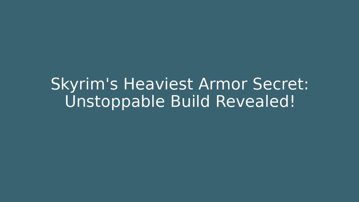 Skyrim's Heaviest Armor Secret: Unstoppable Build Revealed!