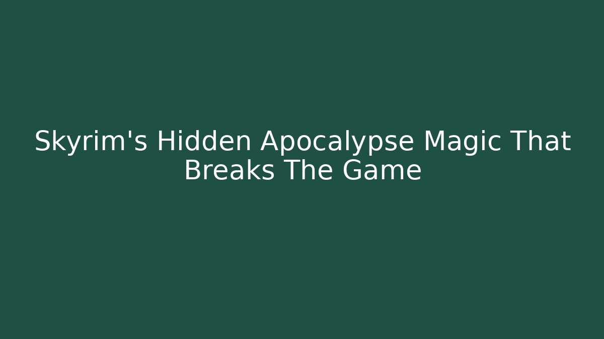 Skyrim's Hidden Apocalypse Magic That Breaks The Game - Create More Assets