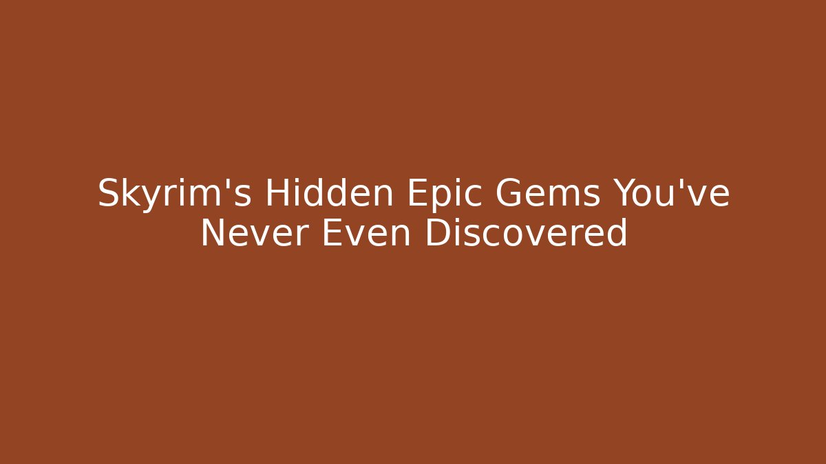 Skyrim's Hidden Epic Gems You've Never Even Discovered