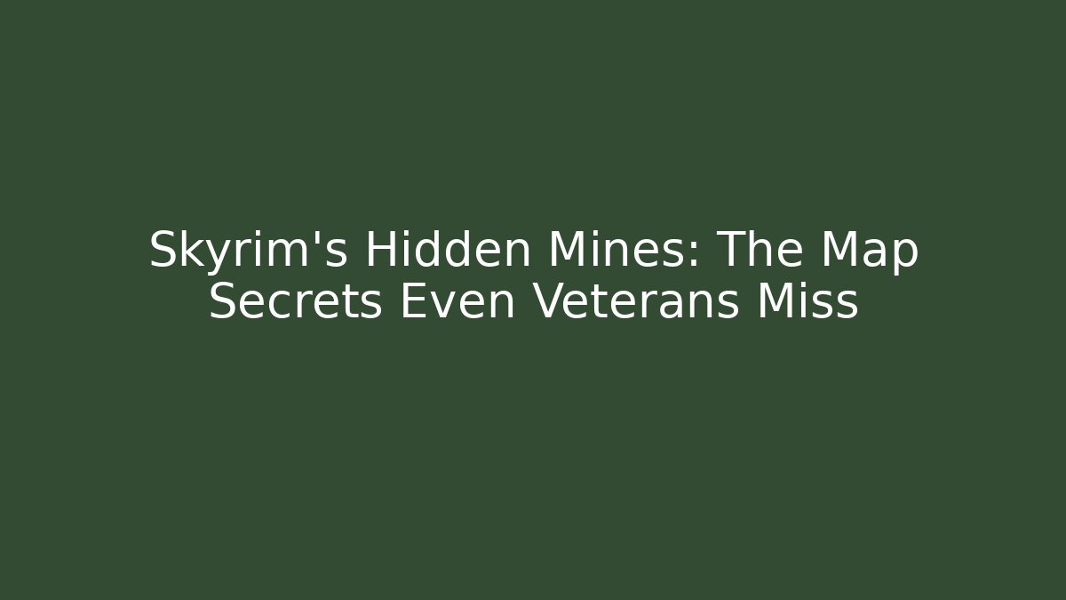 Skyrim's Hidden Mines: The Map Secrets Even Veterans Miss