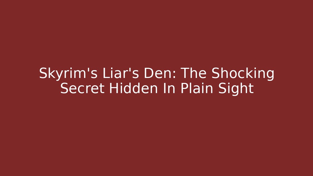 Skyrim's Liar's Den: The Shocking Secret Hidden In Plain Sight
