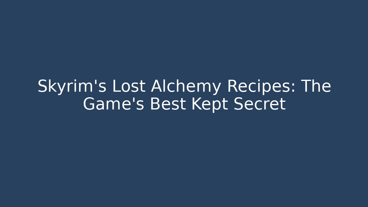 Skyrim's Lost Alchemy Recipes: The Game's Best Kept Secret