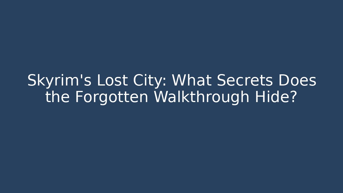 Skyrim's Lost City: What Secrets Does the Forgotten Walkthrough Hide? - Create More Assets