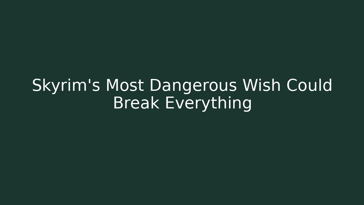 Skyrim's Most Dangerous Wish Could Break Everything - Create More Assets